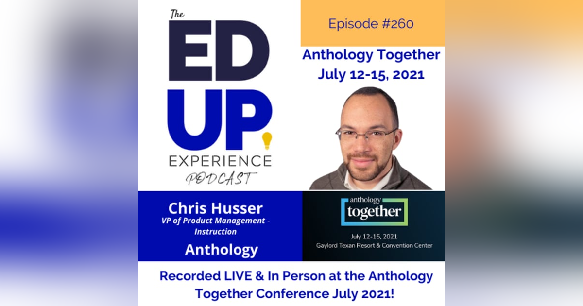 260: Live & In Person from the Anthology Together Conference July 2021 - with Chris Husser, VP of Product Management - Instruction, Anthology 260: Live & In Person from the Anthology Together Conference July 2021 - with Chris Husser, VP of Product Management - Instruction, Anthology