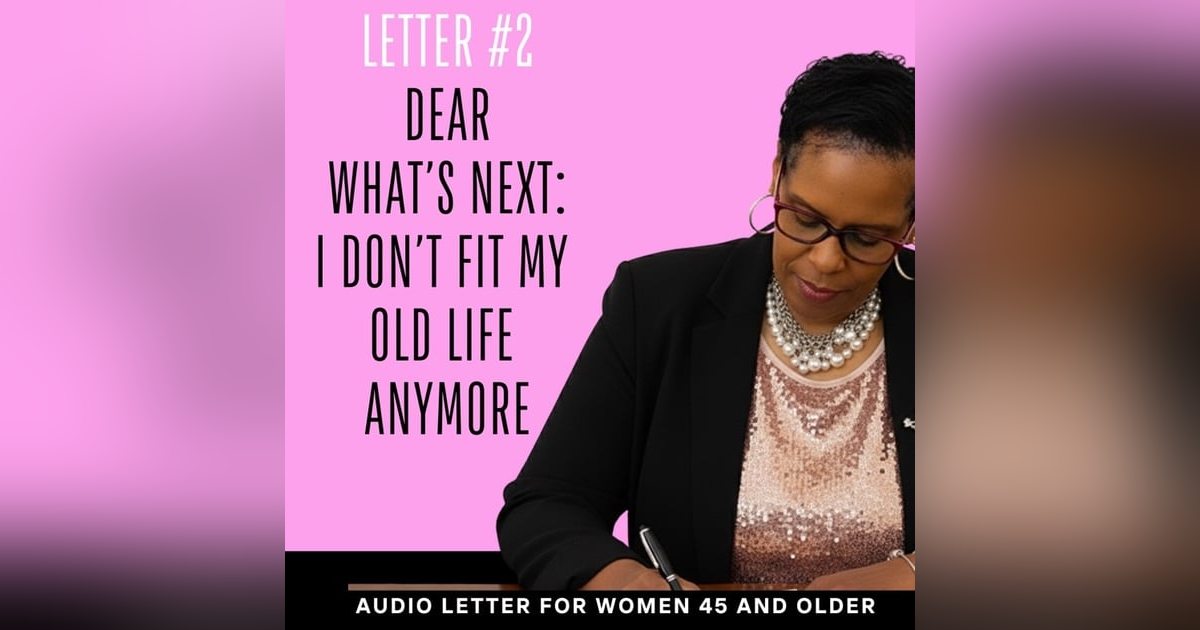 Dear What’s Next Letter #2/ I Don’t Fit My Old Life Anymore Dear What’s Next Letter #2/ I Don’t Fit My Old Life Anymore