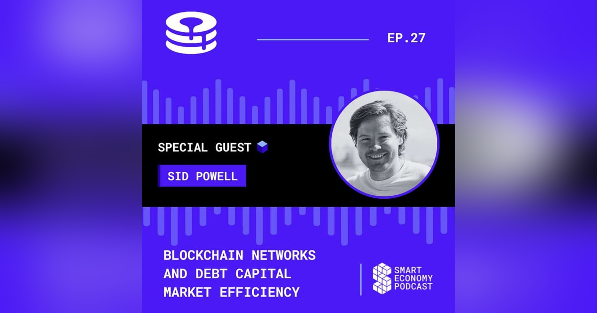 S1E27 - Sid Powell - Maple Finance | Blockchain Networks and Debt Capital Market Efficiency S1E27 - Sid Powell - Maple Finance | Blockchain Networks and Debt Capital Market Efficiency