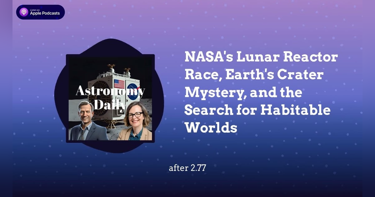NASA’s Lunar Reactor Race, Earth’s Crater Mystery, and the Search for Habitable Worlds NASA’s Lunar Reactor Race, Earth’s Crater Mystery, and the Search for Habitable Worlds