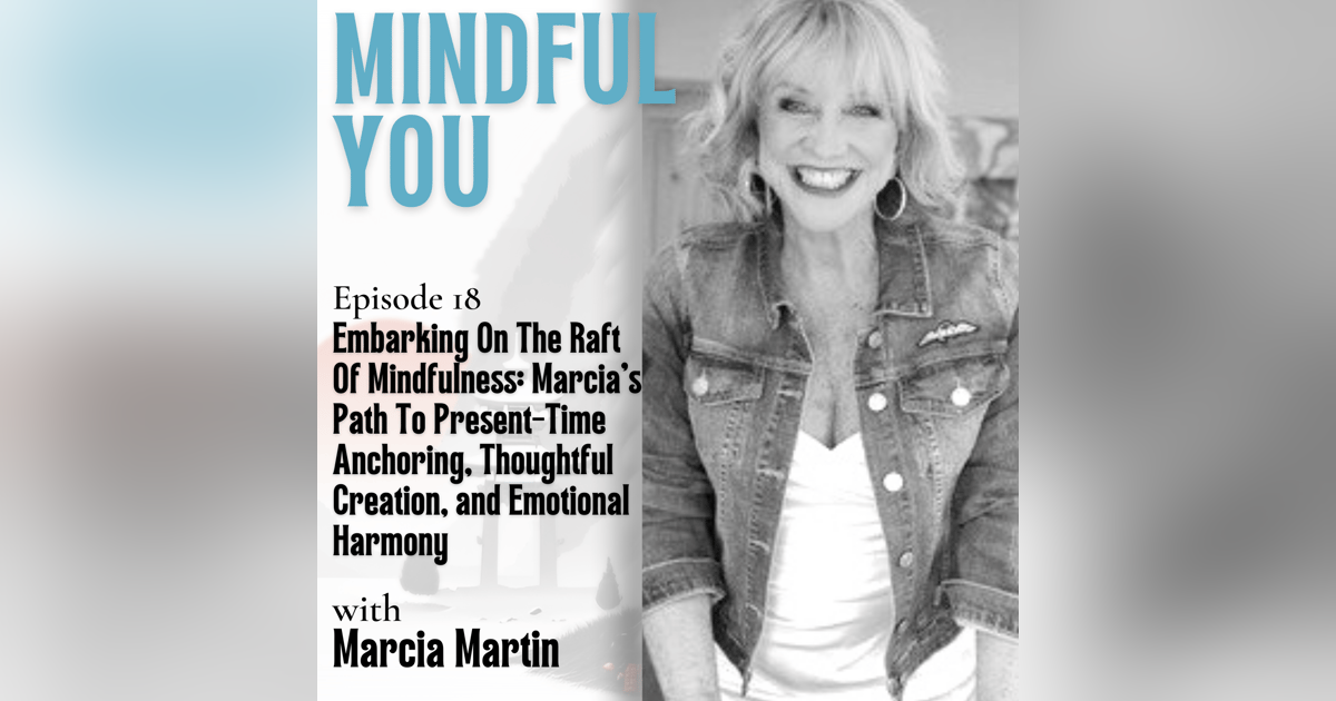 Embarking On The Raft of Mindfulness: Marcia's Path To Present-Time Anchoring, Thoughtful Creation, And Emotional Harmony Embarking On The Raft of Mindfulness: Marcia's Path To Present-Time Anchoring, Thoughtful Creation, And Emotional Harmony