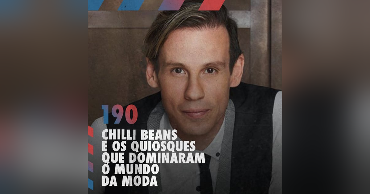 Chili Beans e os quiosques que dominaram o mundo da moda —Café com ADM 190 Chili Beans e os quiosques que dominaram o mundo da moda —Café com ADM 190