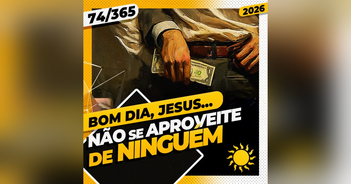 NÃO SE APROVEITE DE NINGUÉM - Bom dia, Jesus! 74/365 (2026) NÃO SE APROVEITE DE NINGUÉM - Bom dia, Jesus! 74/365 (2026)