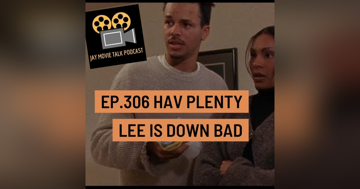 Jay Movie Talk Ep.306 Hav Plenty-Lee is down bad Jay Movie Talk Ep.306 Hav Plenty-Lee is down bad