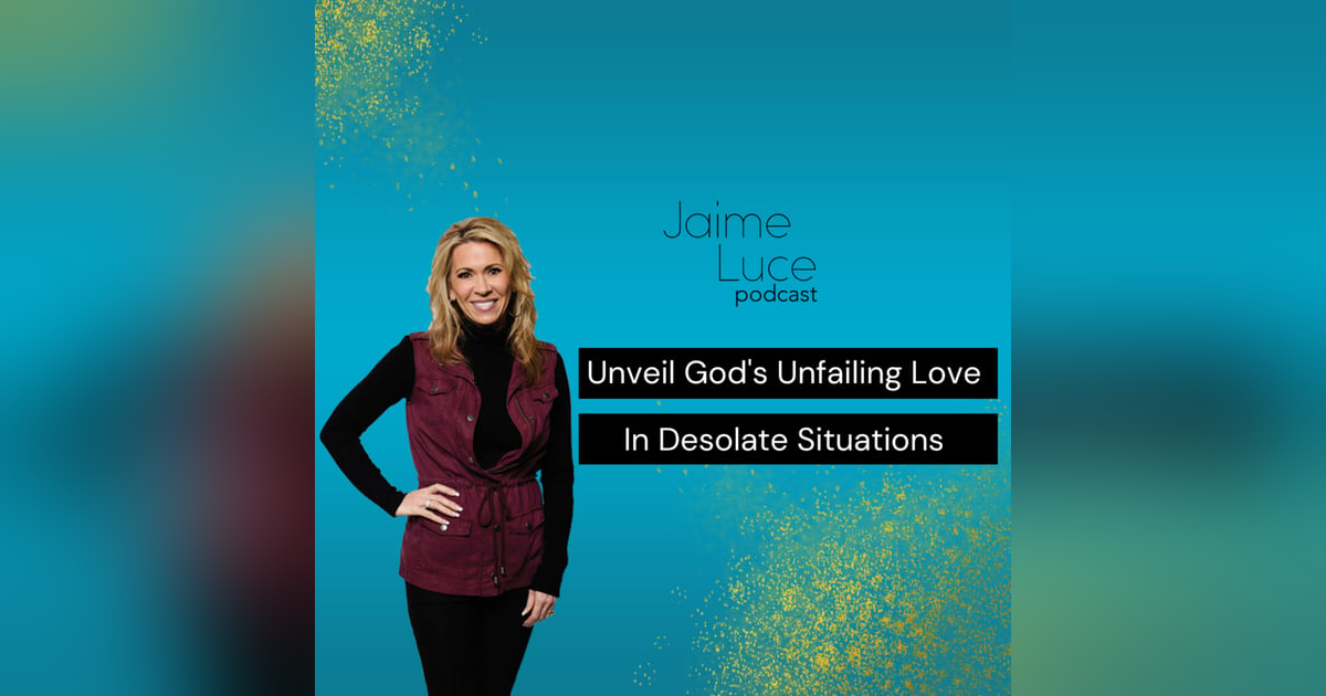 Unveil God's Unfailing Love In Desolate Situations Unveil God's Unfailing Love In Desolate Situations