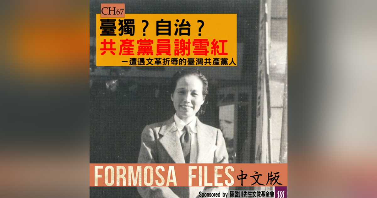 FORMOSA FILES 中文版 CH67-臺獨?自治?共產黨員謝雪紅—遭遇文革折辱的臺灣共產黨人 FORMOSA FILES 中文版 CH67-臺獨?自治?共產黨員謝雪紅—遭遇文革折辱的臺灣共產黨人