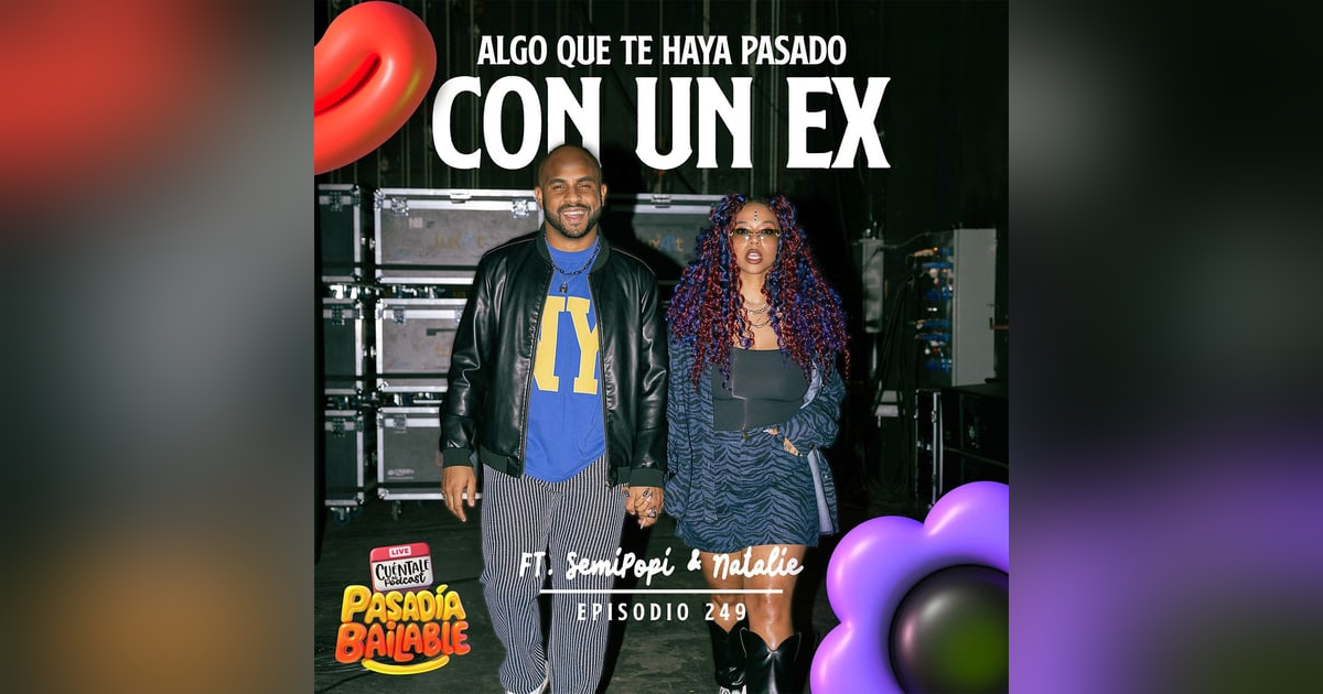 249. Algo que te haya pasado con un EX (Ft. SemiPopi & Natalie) 249. Algo que te haya pasado con un EX (Ft. SemiPopi & Natalie)