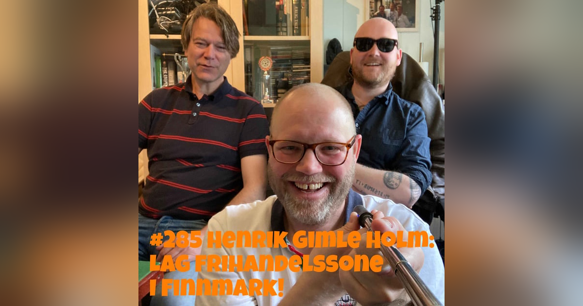 #285 Henrik Gimle Holm: Lag frihandelssone i Finnmark! #285 Henrik Gimle Holm: Lag frihandelssone i Finnmark!