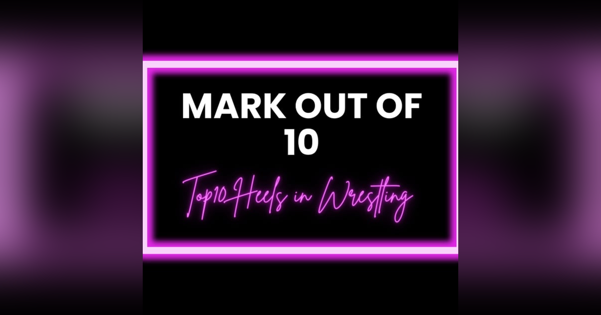 Mark Out Of 10 - Season 2 Episode 10: Top 10 Heels in Wrestling Mark Out Of 10 - Season 2 Episode 10: Top 10 Heels in Wrestling