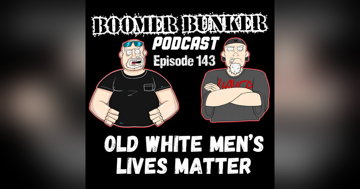 Old White Men’s Lives Matter | Episode 143 Old White Men’s Lives Matter | Episode 143
