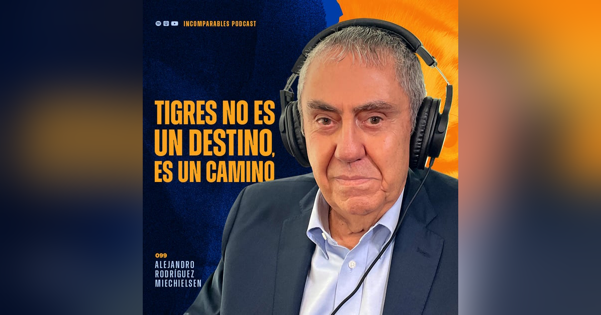 099 | Tigres no es un destino, es un camino | Alejandro Rodríguez Miechielsen 099 | Tigres no es un destino, es un camino | Alejandro Rodríguez Miechielsen
