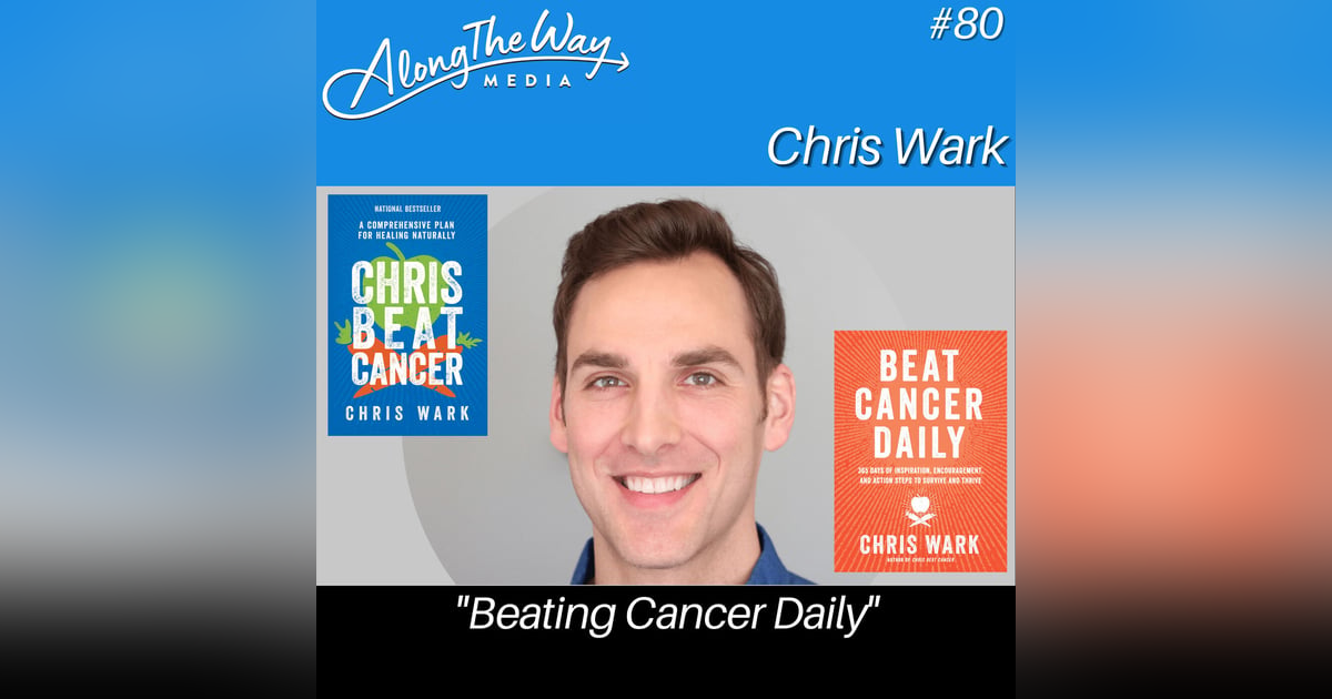 “Beating Cancer Daily” - Chris Wark AlongTheWay 80 “Beating Cancer Daily” - Chris Wark AlongTheWay 80