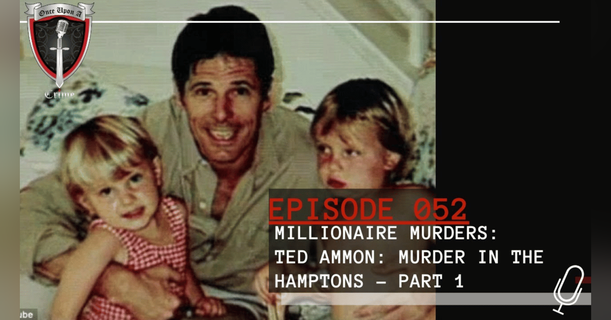 S2 Ep52: Millionaire Murders: Ted Ammon - Murder in the Hamptons - Part 1 S2 Ep52: Millionaire Murders: Ted Ammon - Murder in the Hamptons - Part 1