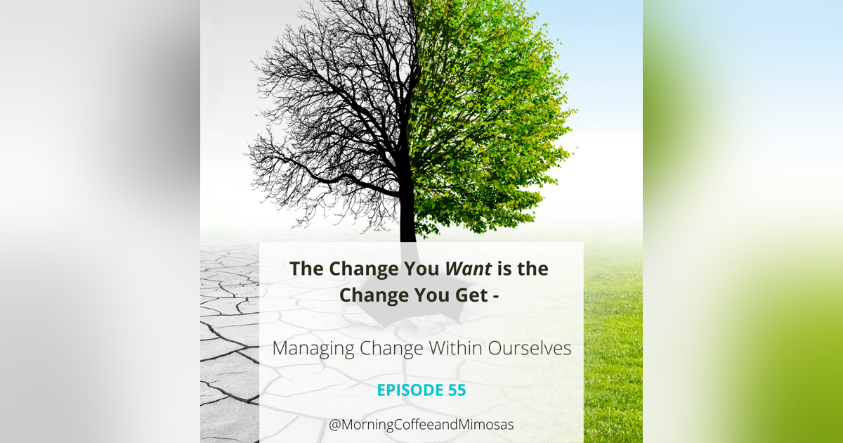 The Change You Want Is the Change You Get – Managing Change Within Ourselves The Change You Want Is the Change You Get – Managing Change Within Ourselves