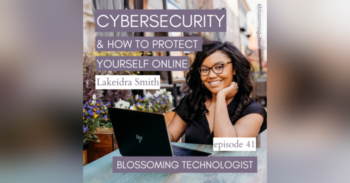 41. Cybersecurity & How to Protect Yourself Online with Lakeidra Smith 41. Cybersecurity & How to Protect Yourself Online with Lakeidra Smith