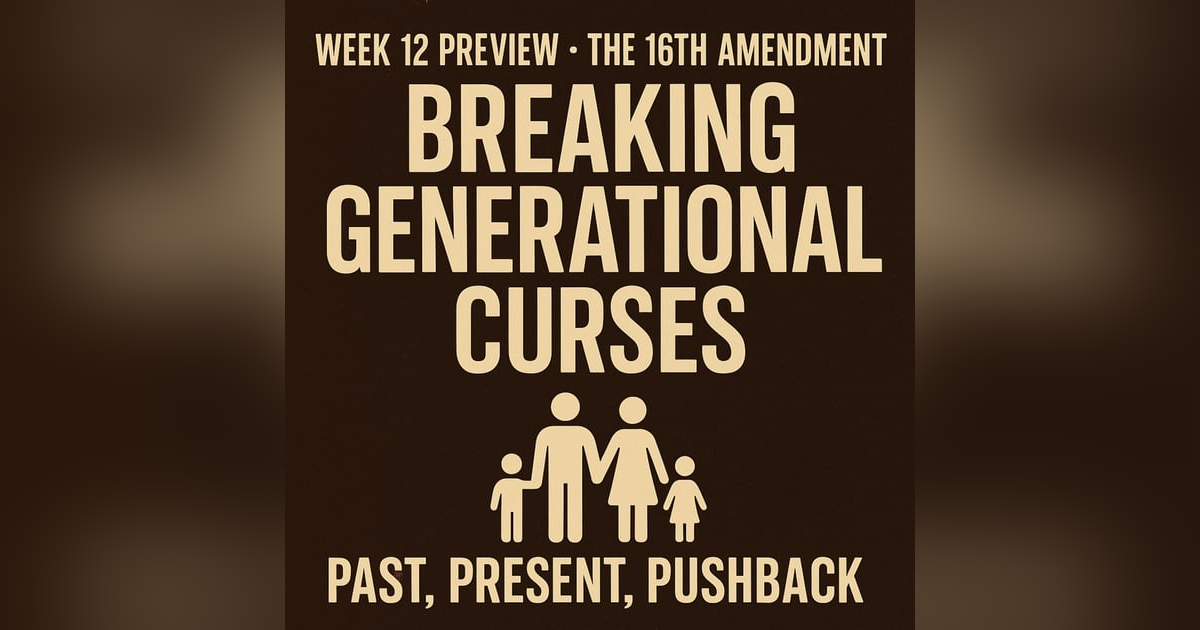 Week 12 Showdowns • The 16th Amendment Explained • Breaking Family Curses for Good Week 12 Showdowns • The 16th Amendment Explained • Breaking Family Curses for Good