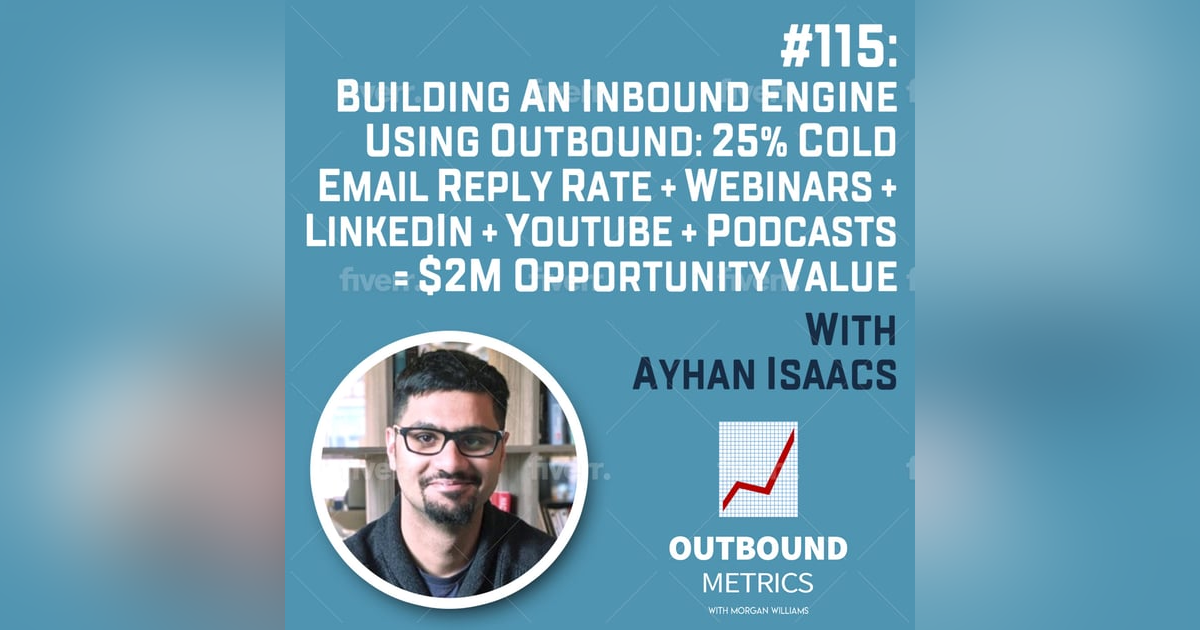 #115: Building an Inbound Engine Using Outbound: 25% cold email reply rate + Webinars + LinkedIn + YouTube + Podcasts = $2M opportunity value (Ayhan Isaacs) #115: Building an Inbound Engine Using Outbound: 25% cold email reply rate + Webinars + LinkedIn + YouTube + Podcasts = $2M opportunity value (Ayhan Isaacs)