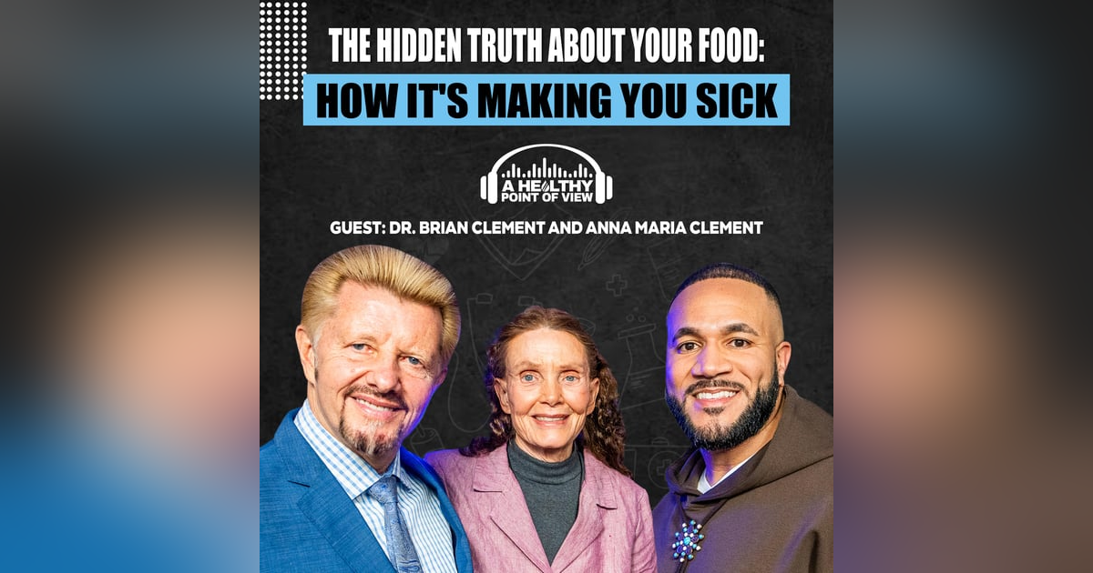 The Hidden Truth About Your Food: How It's Making You Sick | Dr. Brian & Dr. Anna Maria Clement | Ep. 37 The Hidden Truth About Your Food: How It's Making You Sick | Dr. Brian & Dr. Anna Maria Clement | Ep. 37