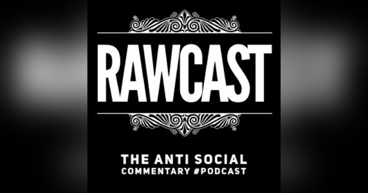 Rawcast: The Anti Social Commentary #podcast Rawcast: The Anti Social Commentary #podcast