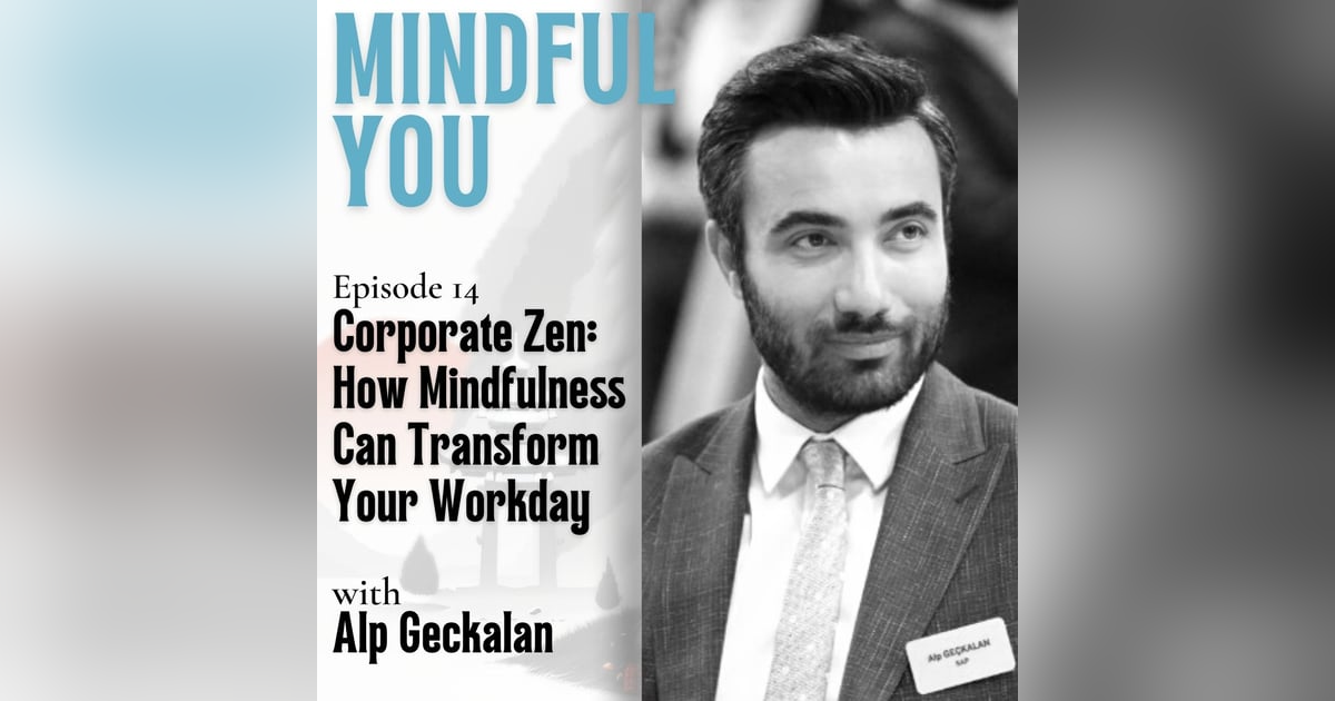 Corporate Zen: How Mindfulness Can Transform Your Workday With Alp Geckelan Corporate Zen: How Mindfulness Can Transform Your Workday With Alp Geckelan