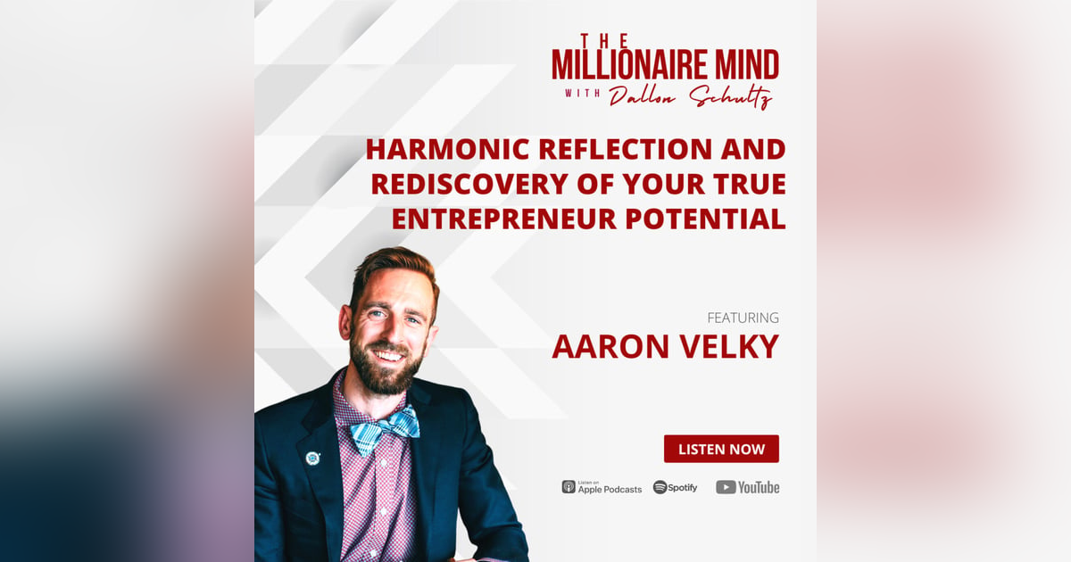 EP24: Harmonic Reflection and Rediscovery of Your True Entrepreneur Potential with Aaron Velky EP24: Harmonic Reflection and Rediscovery of Your True Entrepreneur Potential with Aaron Velky