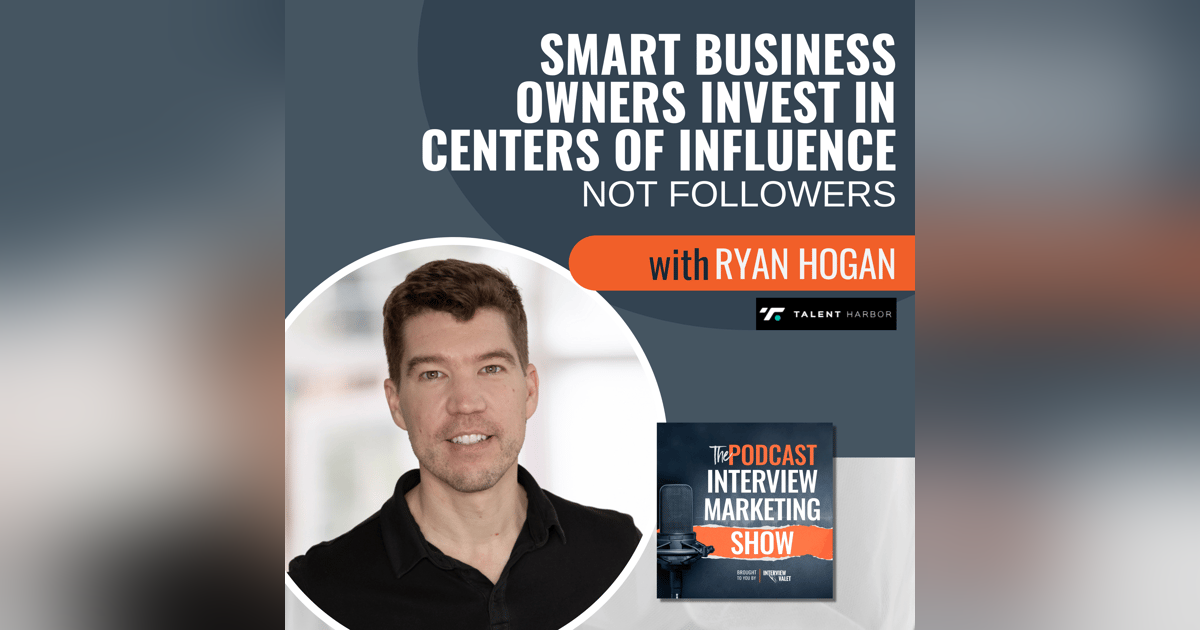Smart Business Owners Invest in Centers of Influence, Not Followers with Ryan Hogan Smart Business Owners Invest in Centers of Influence, Not Followers with Ryan Hogan