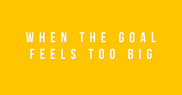 image for When the Goal Feels Too Big