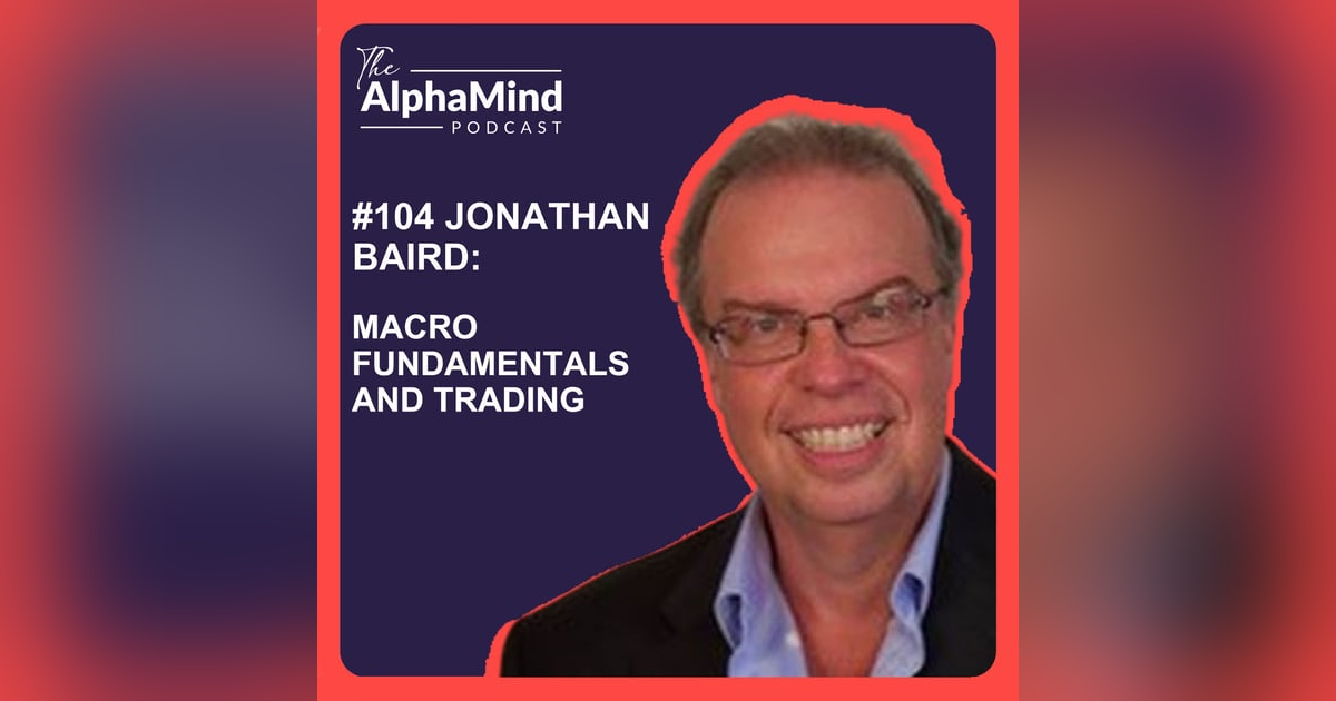 #104 Jonathan Baird: Macro Fundamentals and Trading #104 Jonathan Baird: Macro Fundamentals and Trading