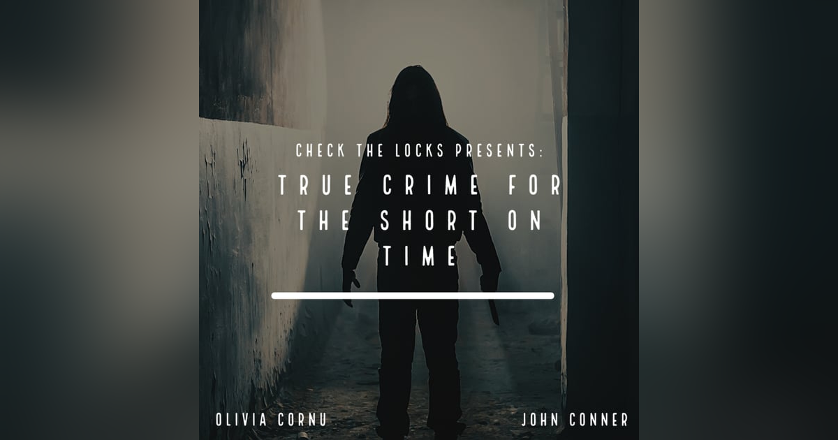 Introducing Check the Locks Presents: True Crime for the Short on Time Introducing Check the Locks Presents: True Crime for the Short on Time