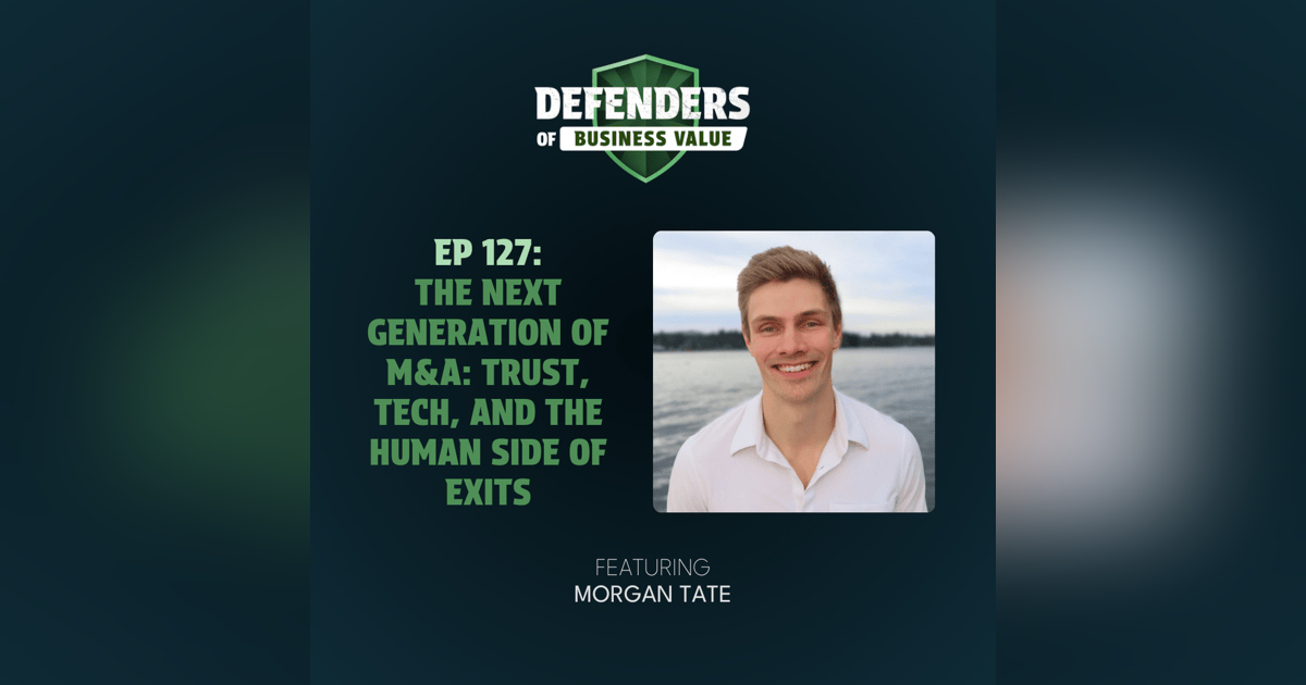 EP 127: The Next Generation of M&A: Trust, Tech, and the Human Side of Exits EP 127: The Next Generation of M&A: Trust, Tech, and the Human Side of Exits