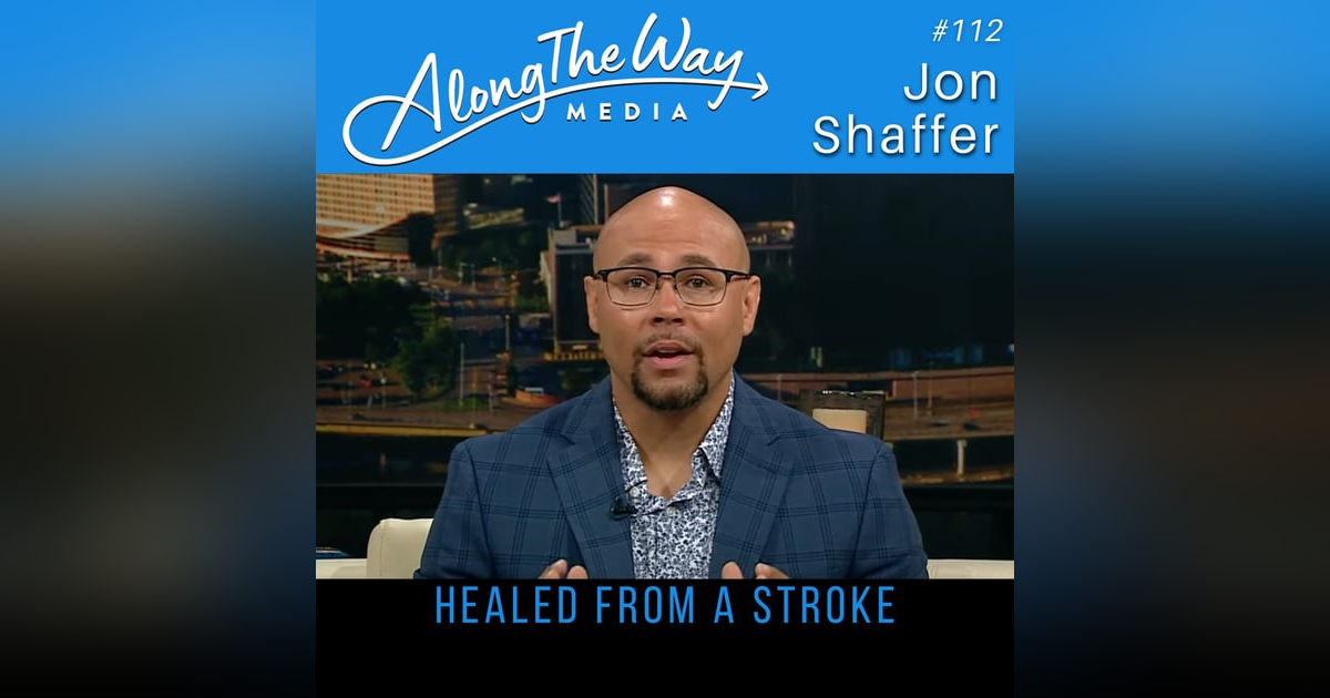 “Healed from a Stroke” - Jon Shaffer AlongTheWay 112 “Healed from a Stroke” - Jon Shaffer AlongTheWay 112