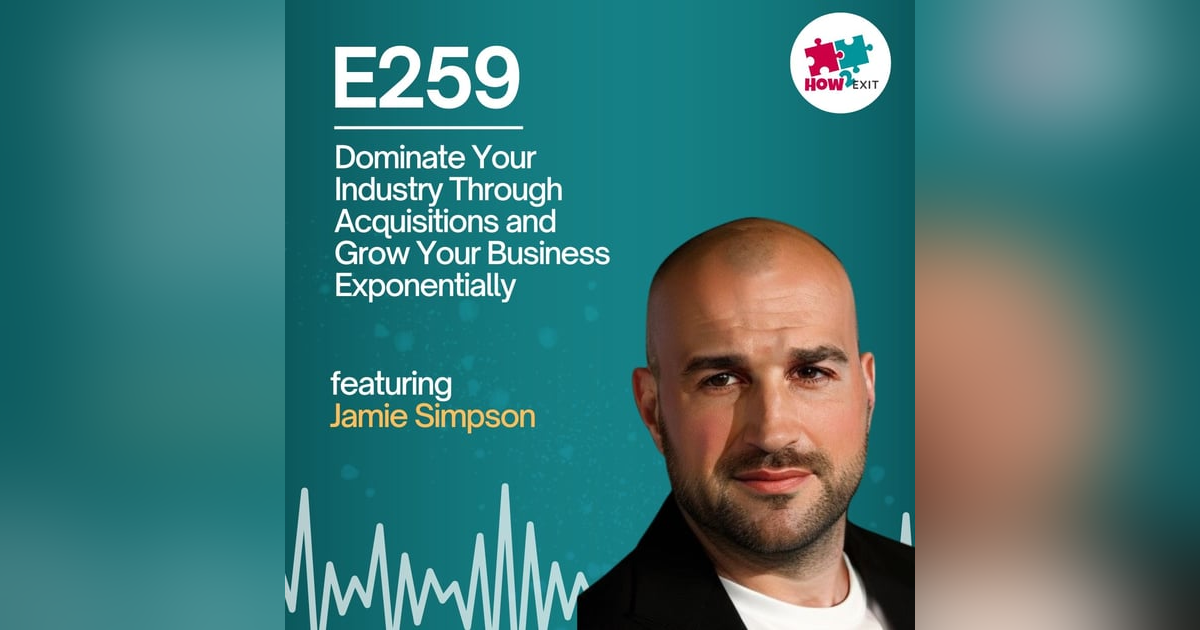 E259: Supercharge Your Business: The Power of Strategic Acquisitions and Unlock EXPONENTIAL Growth E259: Supercharge Your Business: The Power of Strategic Acquisitions and Unlock EXPONENTIAL Growth