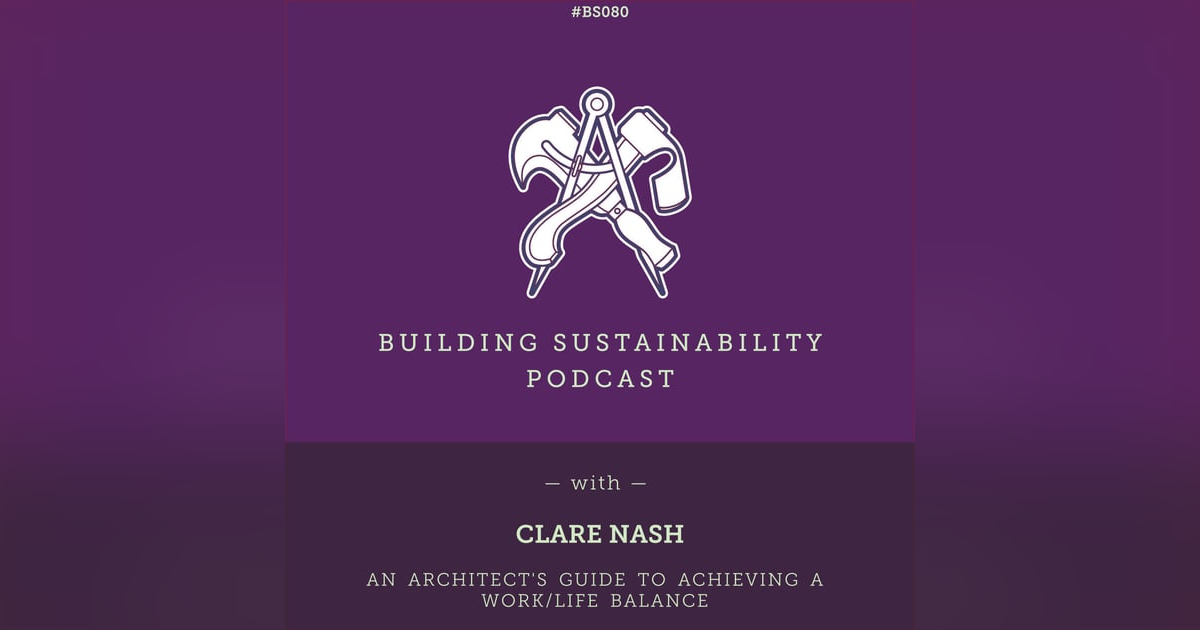 An architect's guide to achieving a work/life balance - Clare Nash - BS080 An architect's guide to achieving a work/life balance - Clare Nash - BS080