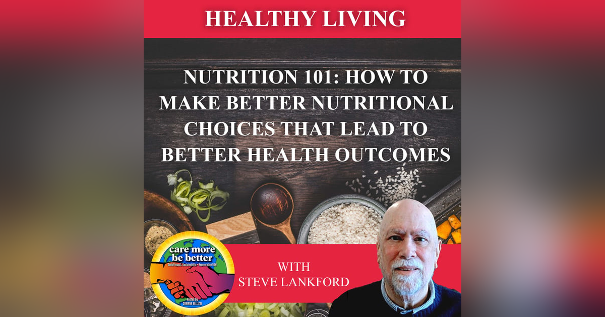 Nutrition 101: How To Make Better Nutritional Choices That Lead To Better Health Outcomes With Steve Lankford Nutrition 101: How To Make Better Nutritional Choices That Lead To Better Health Outcomes With Steve Lankford