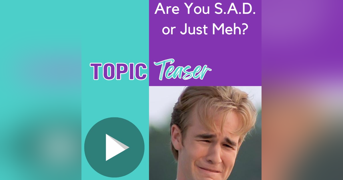 Topic Teaser: Are You Sad or Just Meh? Topic Teaser: Are You Sad or Just Meh?