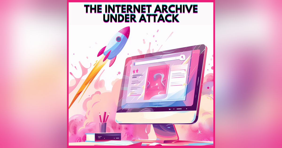 #20. THE INTERNET ARCHIVE UNDER ATTACK #20. THE INTERNET ARCHIVE UNDER ATTACK