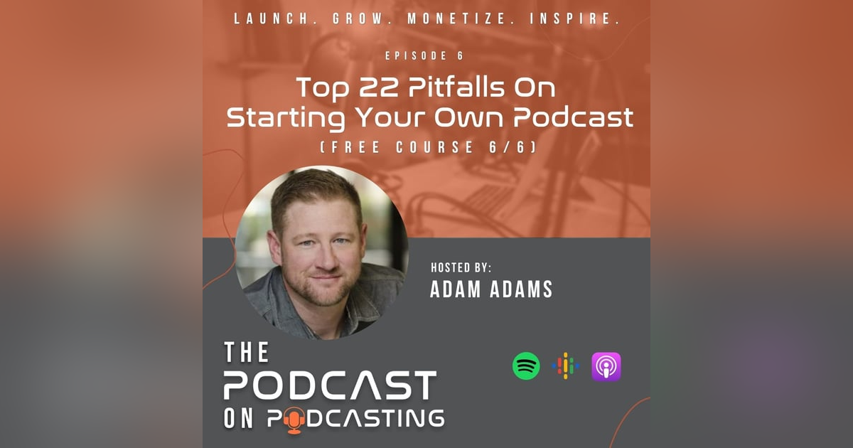 Ep6: Top 22 Pitfalls On Starting Your Own Podcast - Free Course 6/6 Ep6: Top 22 Pitfalls On Starting Your Own Podcast - Free Course 6/6