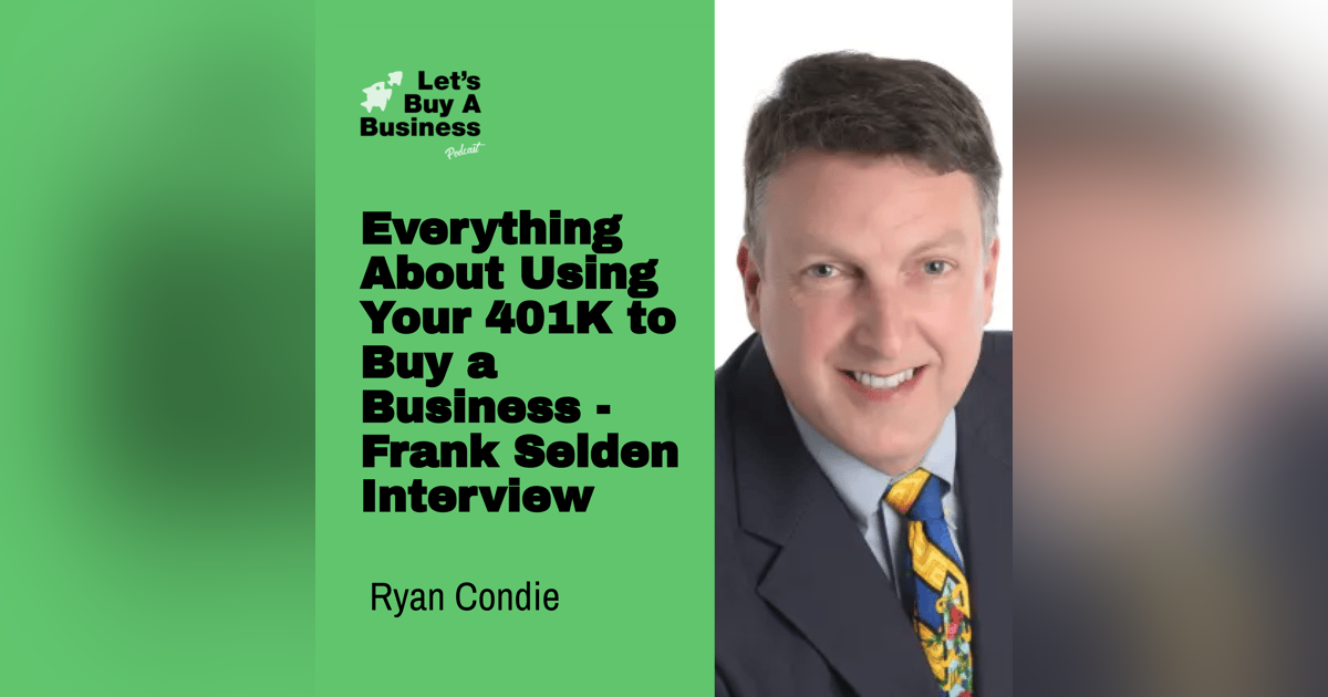 Everything About Using Your 401K to Buy a Business - Frank Selden Interview Everything About Using Your 401K to Buy a Business - Frank Selden Interview