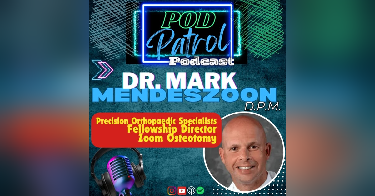 Pod Patrol Podcast S1.E25 - Dr. Mark Mendeszoon, DPM - Inventor of the Zoom Osteotomy Pod Patrol Podcast S1.E25 - Dr. Mark Mendeszoon, DPM - Inventor of the Zoom Osteotomy