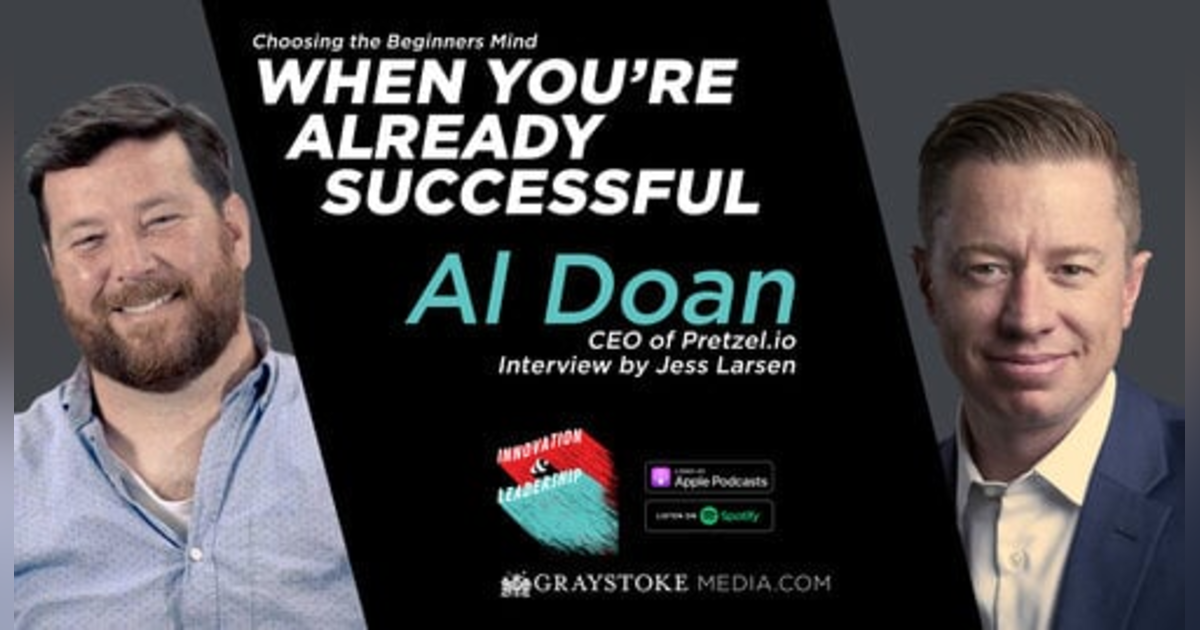Choosing The Beginners Mind When You're Already Successful - Al Doan CEO of Pretzel.io Interview Part 2 By Jess Larsen Choosing The Beginners Mind When You're Already Successful - Al Doan CEO of Pretzel.io Interview Part 2 By Jess Larsen