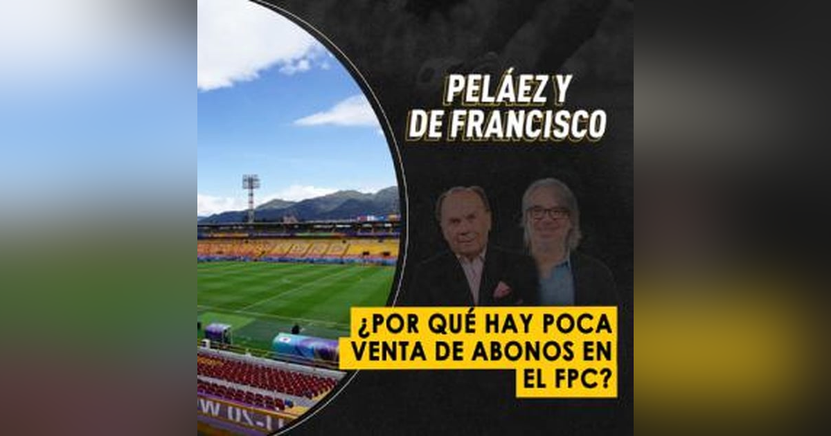 ¿Por qué hay poca venta de abonos en el FPC? ¿Por qué hay poca venta de abonos en el FPC?