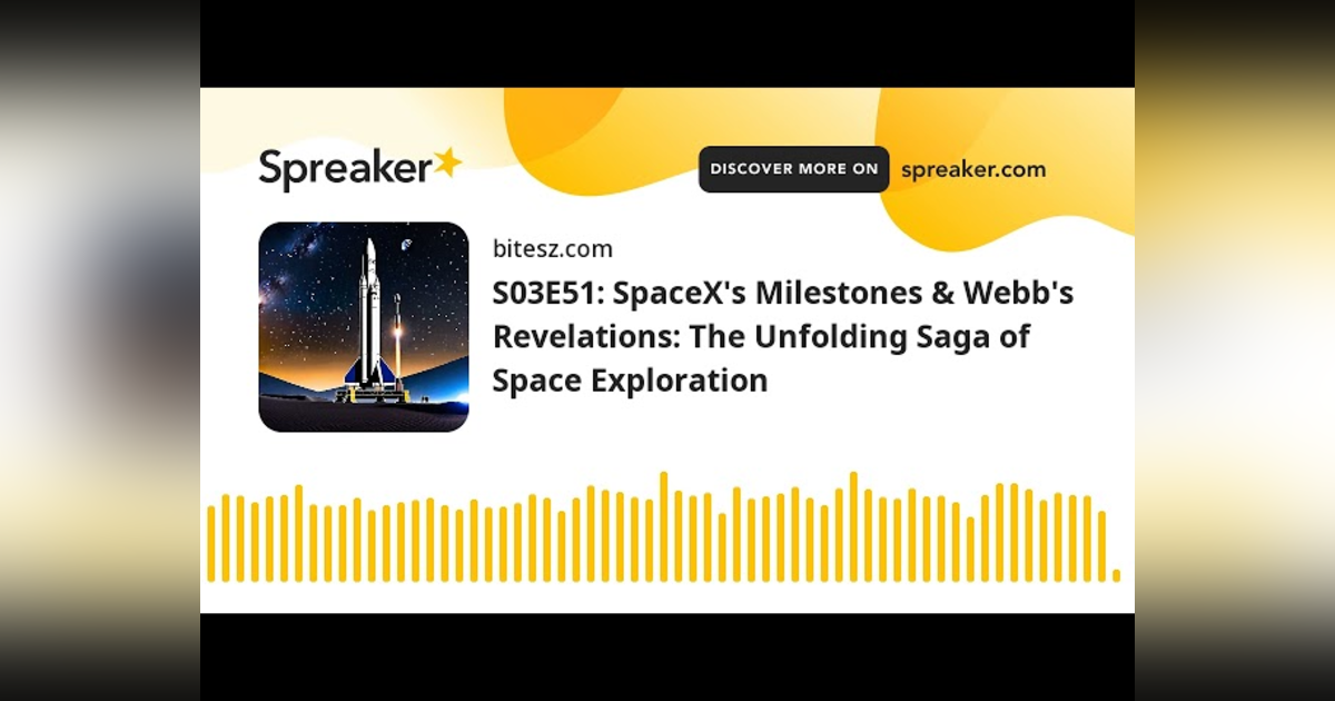 S03E51: SpaceX’s Milestones & Webb’s Revelations: The Unfolding Saga of Space Exploration S03E51: SpaceX’s Milestones & Webb’s Revelations: The Unfolding Saga of Space Exploration
