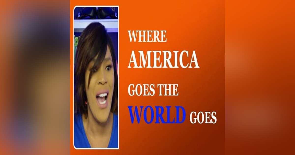 Where America Goes The World Goes Where America Goes The World Goes