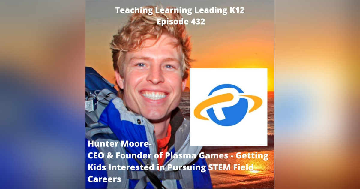 Hunter Moore - CEO & Founder of Plasma Games - Getting Kids Interested in Pursuing STEM Field Careers - 432 Hunter Moore - CEO & Founder of Plasma Games - Getting Kids Interested in Pursuing STEM Field Careers - 432
