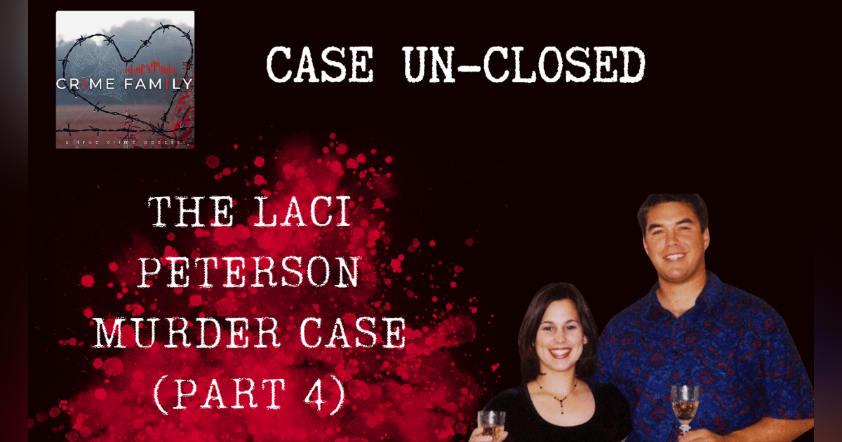 CASE UN-CLOSED: THE LACI PETERSON MURDER CASE (PART 4) CASE UN-CLOSED: THE LACI PETERSON MURDER CASE (PART 4)