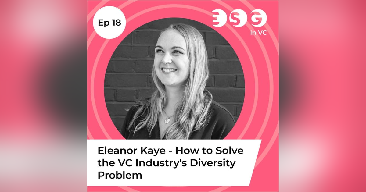 Ep 18 – Eleanor Kaye - How to Solve the VC Industry's Diversity Problem Ep 18 – Eleanor Kaye - How to Solve the VC Industry's Diversity Problem