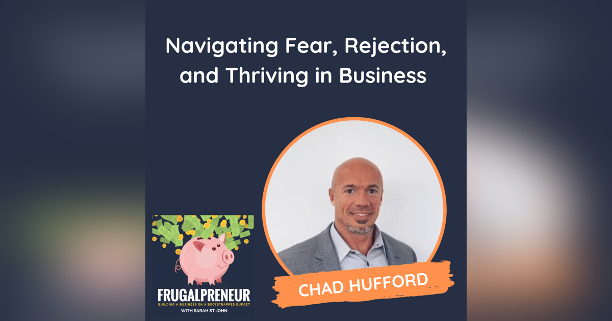 Navigating Fear, Rejection, and Thriving in Business (with Chad Hufford) Navigating Fear, Rejection, and Thriving in Business (with Chad Hufford)