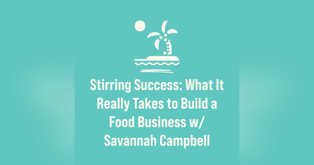 Stirring Success: What It Really Takes to Build a Food Business w/ Savannah Campbell Stirring Success: What It Really Takes to Build a Food Business w/ Savannah Campbell