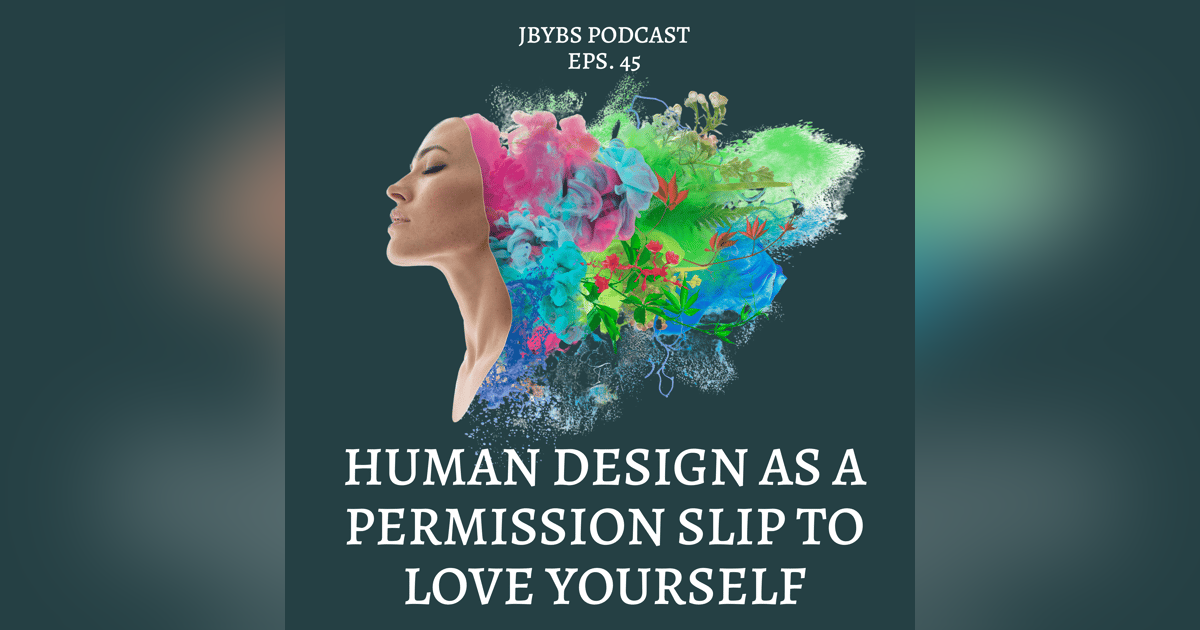 Human Design As A Permission Slip To Love Yourself | Episode 45 Human Design As A Permission Slip To Love Yourself | Episode 45