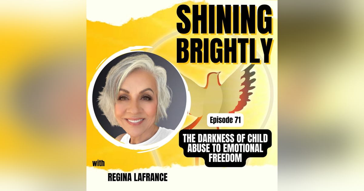 THE DARKNESS OF CHILD ABUSE TO EMOTIONAL FREEDOM With Regina LaFrance THE DARKNESS OF CHILD ABUSE TO EMOTIONAL FREEDOM With Regina LaFrance